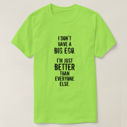 IK HEB GEEN GROTE EGO. IK BEN NET BETER... T-SHIRT (Design voorkant)