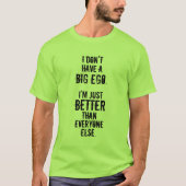 IK HEB GEEN GROTE EGO. IK BEN NET BETER... T-SHIRT (Voorkant)