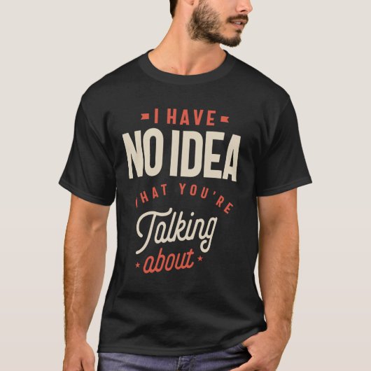 Ik heb geen idee waar je het over grappig hebt t-shirt (Voorkant)