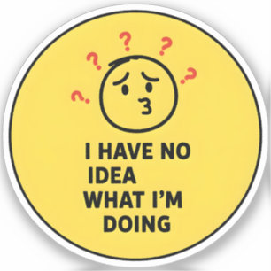 Ik heb geen idee wat ik aan het doen ben sticker