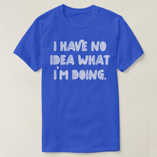 Ik heb geen idee wat ik doe 1 t-shirt (Design voorkant)