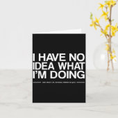 Ik heb geen idee wat ik doe Funny Quote Humor Kaart (Gele Bloem)