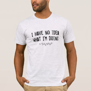 Ik heb geen idee wat ik doe met Mannen-shirt T-shirt