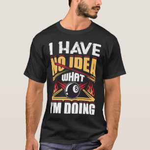 Ik heb geen idee wat ik doe met Pool Billiards Pla T-shirt
