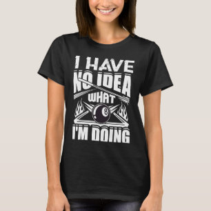 Ik heb geen idee wat ik doe met Pool Billiards Pla T-shirt