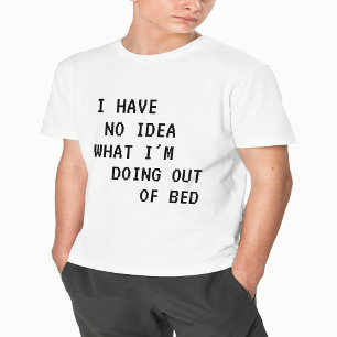 Ik heb geen idee wat ik uit bed doe t-shirt