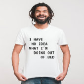 Ik heb geen idee wat ik uit bed doe t-shirt
