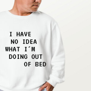 Ik heb geen idee wat ik uit mijn bed doe trui