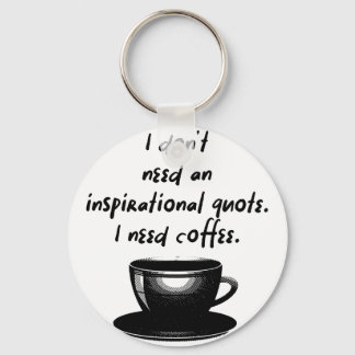 Ik heb geen inspirerend citaat nodig dat ik koffie sleutelhanger