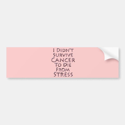 Ik heb geen kanker overleefd om een roze stress te bumpersticker (Voorkant)