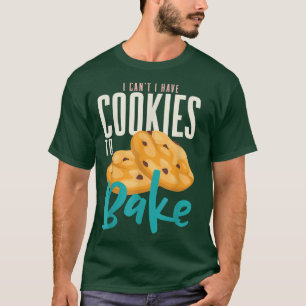 Ik heb geen koekjes om Cake Muffin Baker B te bakk T-shirt