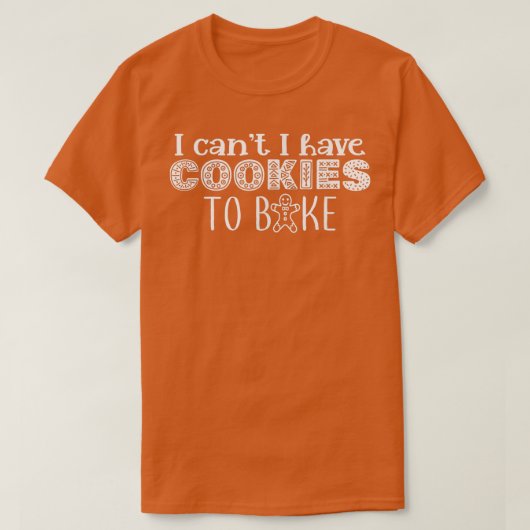 Ik heb geen koekjes om Cookie Baking bake te bakke T-shirt (Design voorkant)