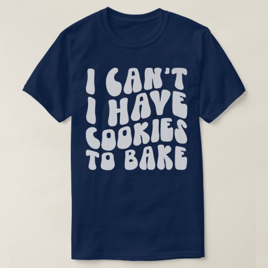 Ik heb geen koekjes om Cookie Baking Lover te bakk T-shirt (Design voorkant)