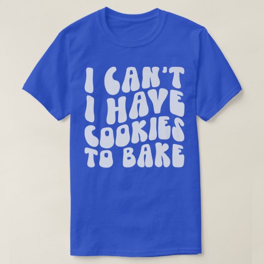 Ik heb geen koekjes om Cookie Baking Lover te bakk T-shirt (Design voorkant)