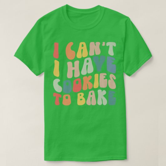 Ik heb geen koekjes om Cookie Baking Lover te bakk T-shirt (Design voorkant)