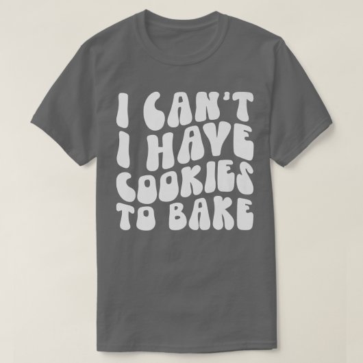 Ik heb geen koekjes om Cookie Baking Lover te bakk T-shirt (Design voorkant)