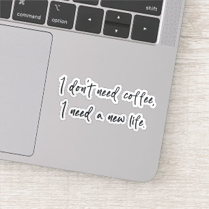 Ik heb geen koffie nodig, ik heb een nieuw leven n sticker