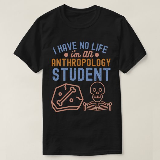 Ik heb geen leven Ik ben een antropologiestudent T-shirt (Design voorkant)