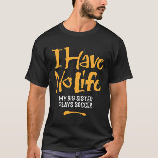 Ik heb geen leven mijn grote zus speelt voetbal - t-shirt