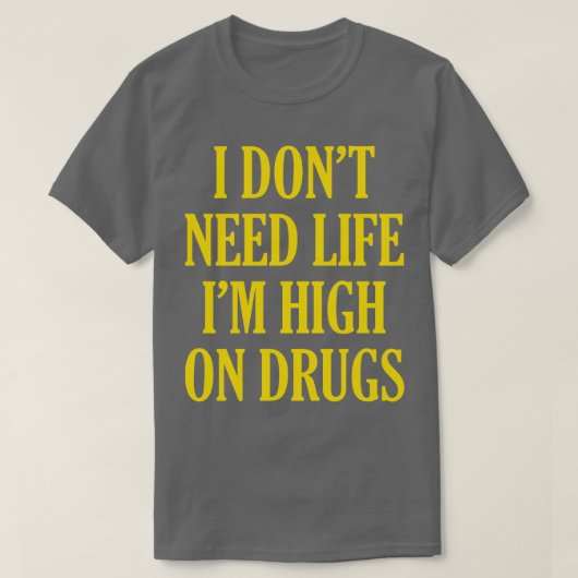 Ik heb geen leven nodig dat hoog is voor drugs t-shirt (Design voorkant)