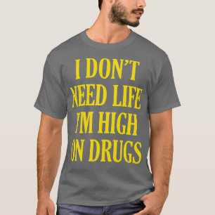 Ik heb geen leven nodig dat hoog is voor drugs t-shirt
