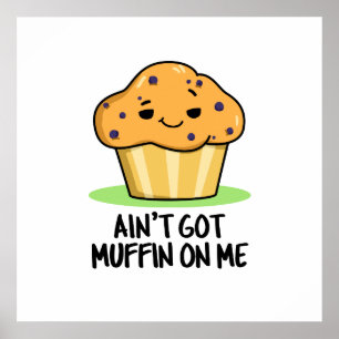 Ik heb geen Muffin op me grappige Muffin Pun Poster