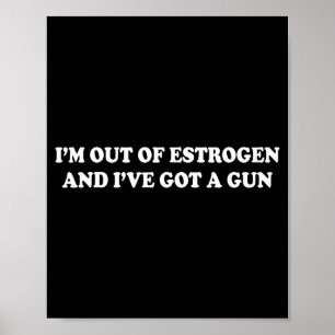 Ik heb geen oestrogeen meer en ik heb een pistool poster