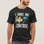 Ik heb geen selfie controle liefde nemen selfies n t-shirt (Voorkant)