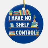 Ik heb geen Shelf Control Funny Librarian Book Keramisch Ornament (Voorkant)