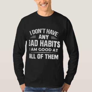 Ik heb geen slechte gewoontes Ik ben helemaal goed T-shirt