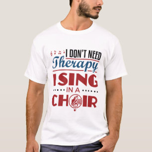 Ik heb geen therapie nodig die ik in een koor kan t-shirt