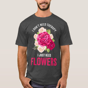 Ik heb geen therapie nodig, ik heb bloemen nodig t-shirt