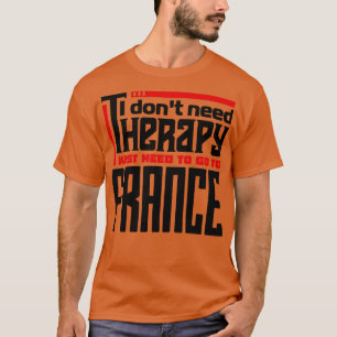 Ik heb geen therapie nodig, ik moet gewoon naar Fr T-shirt