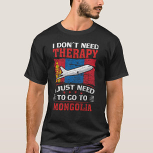 Ik heb geen therapie nodig. Ik moet naar Mongolië. T-shirt