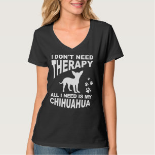 Ik heb geen therapie nodig... maar mijn Chihuahua. T-shirt