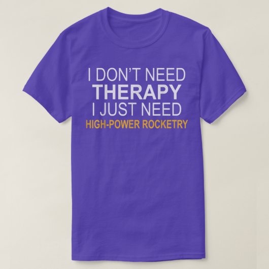 Ik heb geen 'Therapy Highpower Rocketry' nodig T-shirt (Design voorkant)