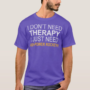 Ik heb geen 'Therapy Highpower Rocketry' nodig T-shirt
