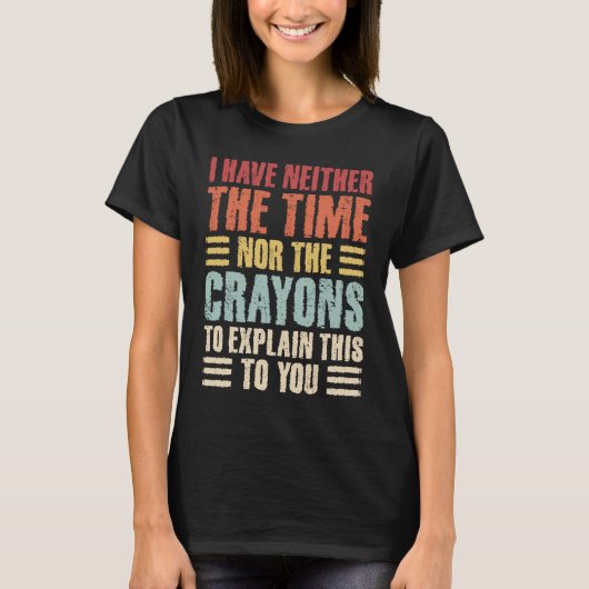 Ik heb geen tijd of Crayons Sarcastic Adult Women T-shirt (Voorkant)