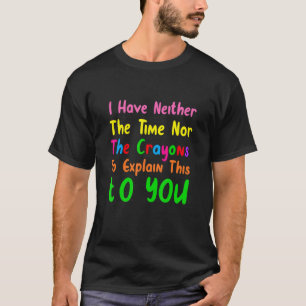 Ik heb geen tijd of de Crayons Sarcasm Quot. T-shirt