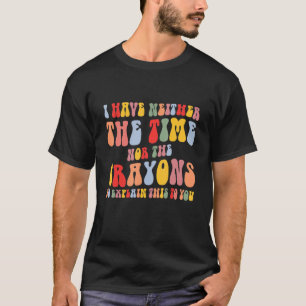 Ik heb geen tijd of de Crayons Sarcasm Quot. T-shirt