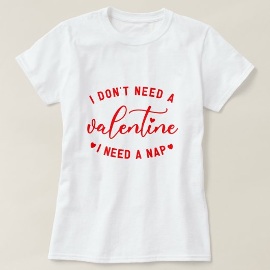 "Ik heb geen Valentijn nodig, ik heb een dutje nod T-shirt (Design voorkant)