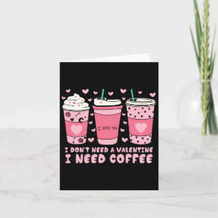 Ik heb geen Valentijn nodig, ik heb koffie nodig A Kaart