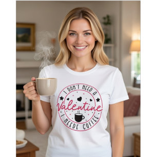 Ik heb geen Valentijn nodig, ik heb koffie nodig T-shirt