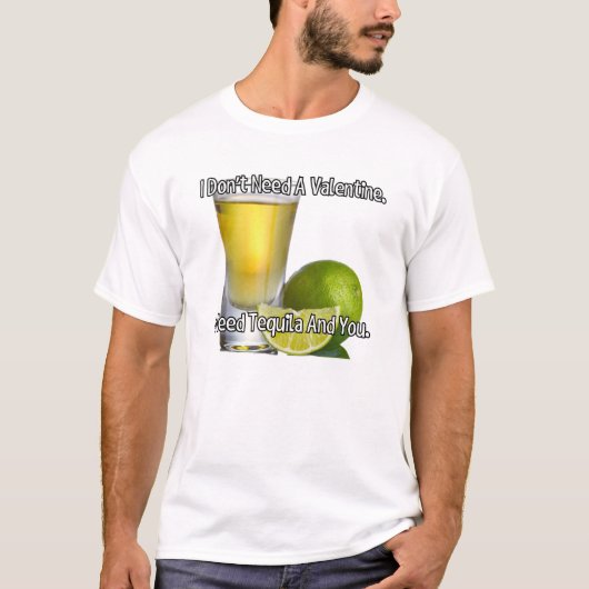 Ik heb geen valentijn nodig. Ik heb tequila en jou T-shirt (Voorkant)