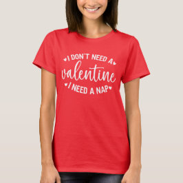 Ik heb geen Valentijnsdag nodig T-shirt