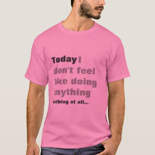 Ik heb geen zin om iets te doen, luie T-shirt! T-shirt