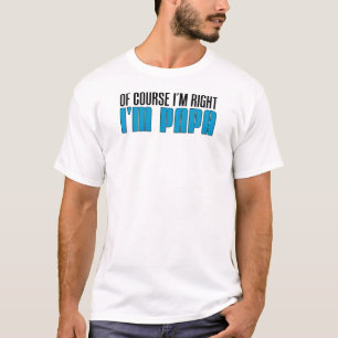 Ik heb gelijk dat ik Papa ben T-shirt