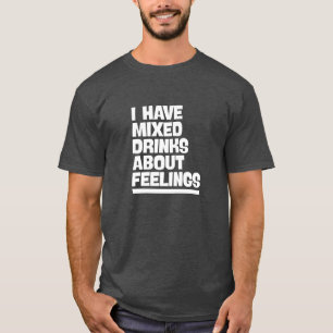 Ik heb gemengde Drinken over gevoelens. Funny t-sh T-shirt