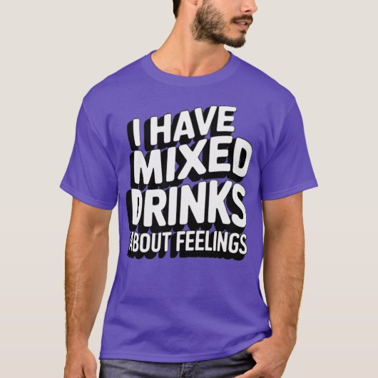 Ik heb gemengde Drinken over gevoelens T-shirt (Voorkant)