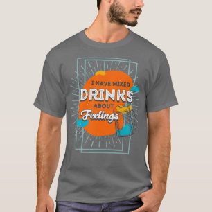 Ik heb gemengde drinken over gevoelens t-shirt